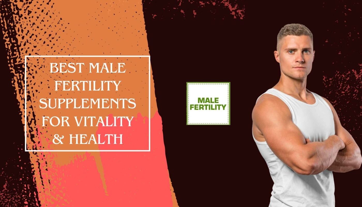 Best Male Fertility Supplements for Vitality & Health