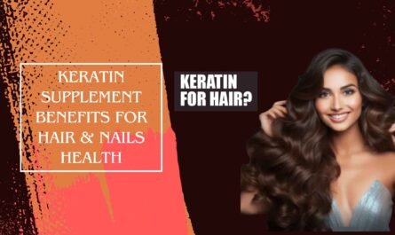 Keratin Supplement Benefits for Hair & Nails Health