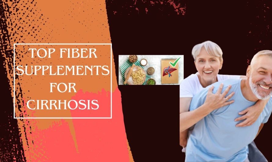 Top Fiber Supplements for Cirrhosis