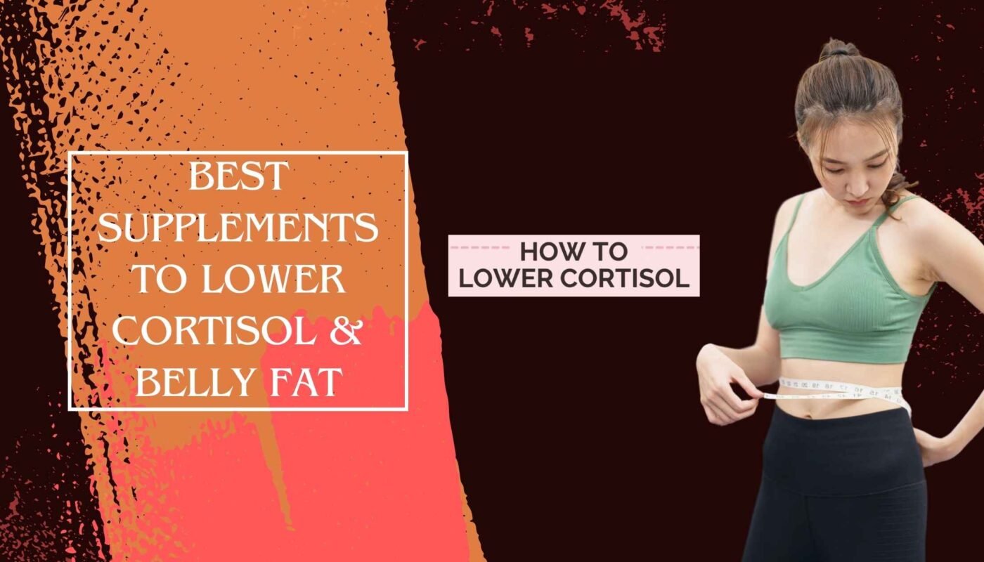 Best Supplements to Lower Cortisol & Belly Fat