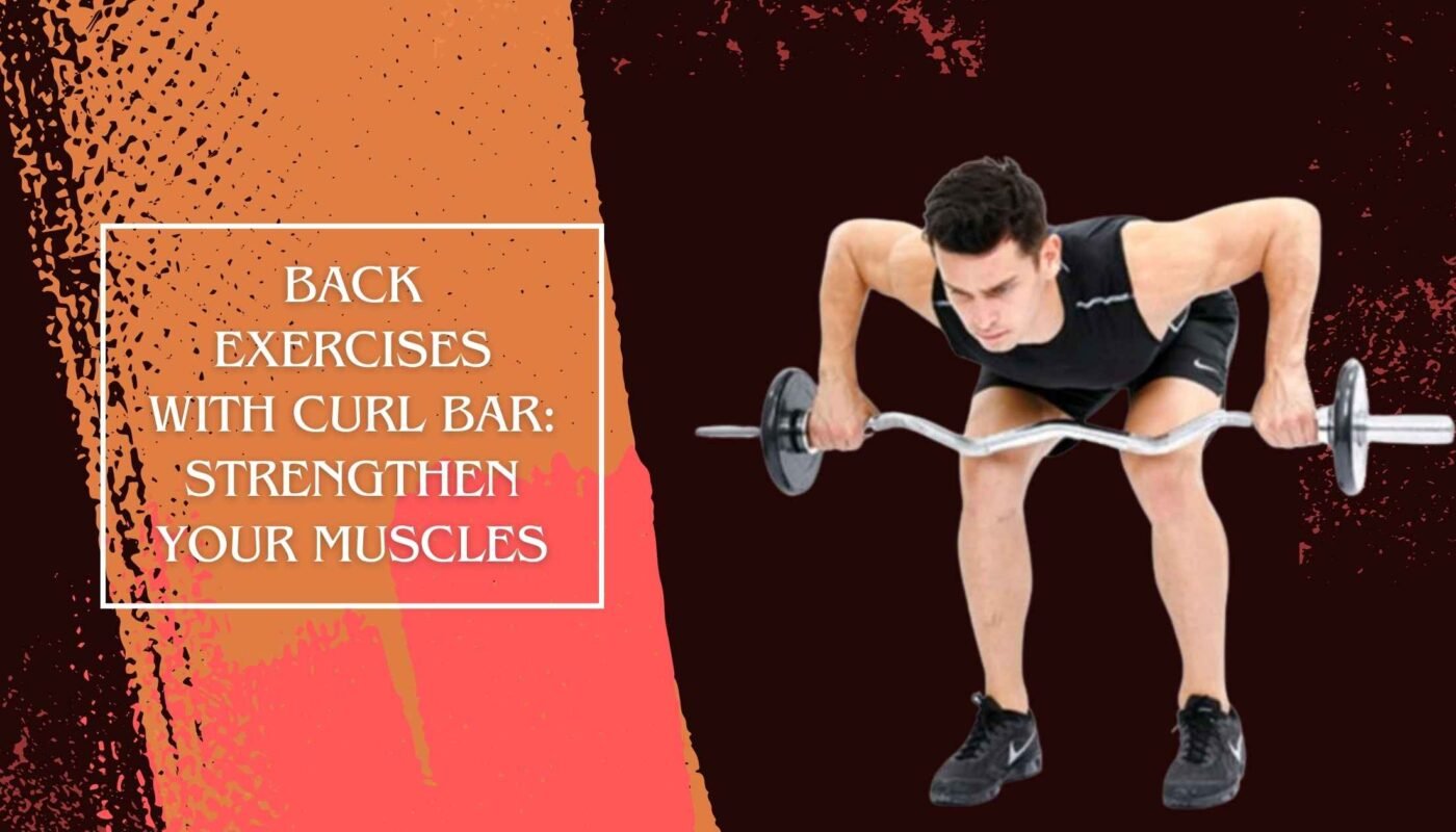 Back Exercises with Curl Bar: Strengthen Your Muscles