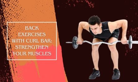 Back Exercises with Curl Bar: Strengthen Your Muscles