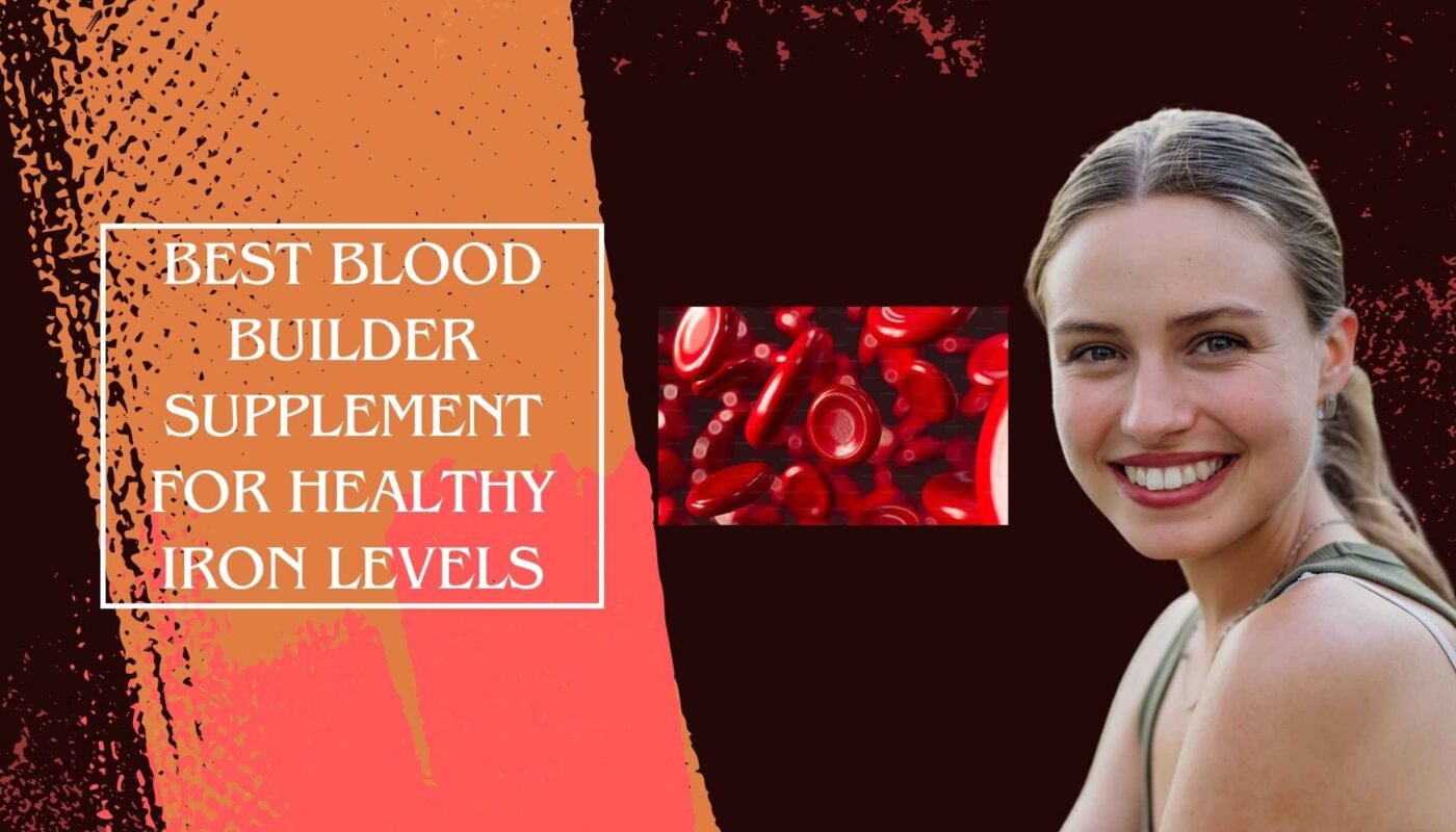 Best Blood Builder Supplement for Healthy Iron Levels